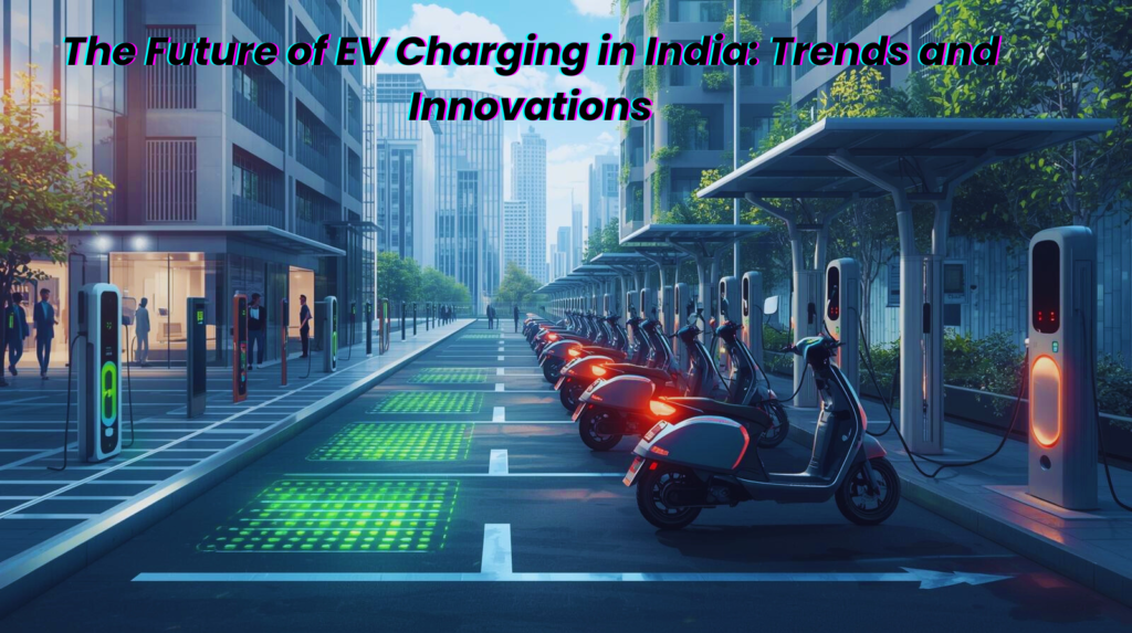 The Future of EV Charging in India: Trends and Innovations